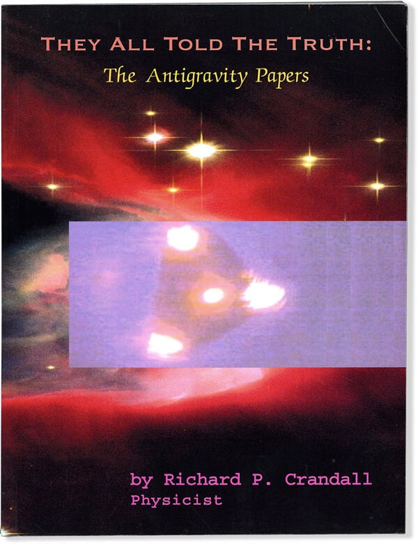 Item #63990] They All Told the Truth: The Antigravity papers. Richard P. CRANDALL