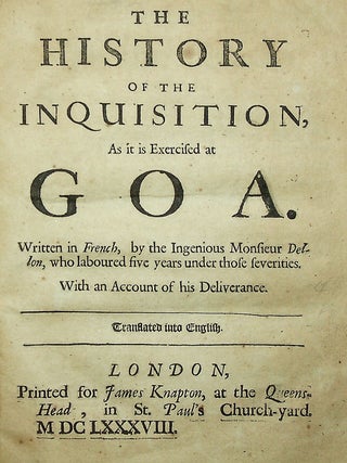 The History of the Inquisition, as it is exercised at Goa. Written in French, by the Ingenious Monsieur Dellon, who laboured five years under those severities. With an Account of his Deliverance. Translated into English.