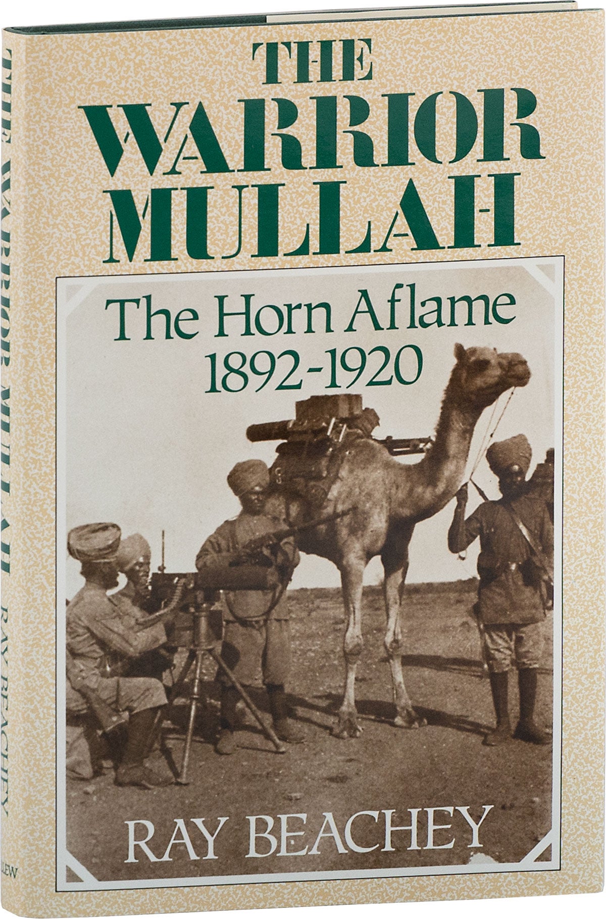 [Item #80759] The Warrior Mullah; The Horn Aflame 1892-1920. Ray BEACHEY.