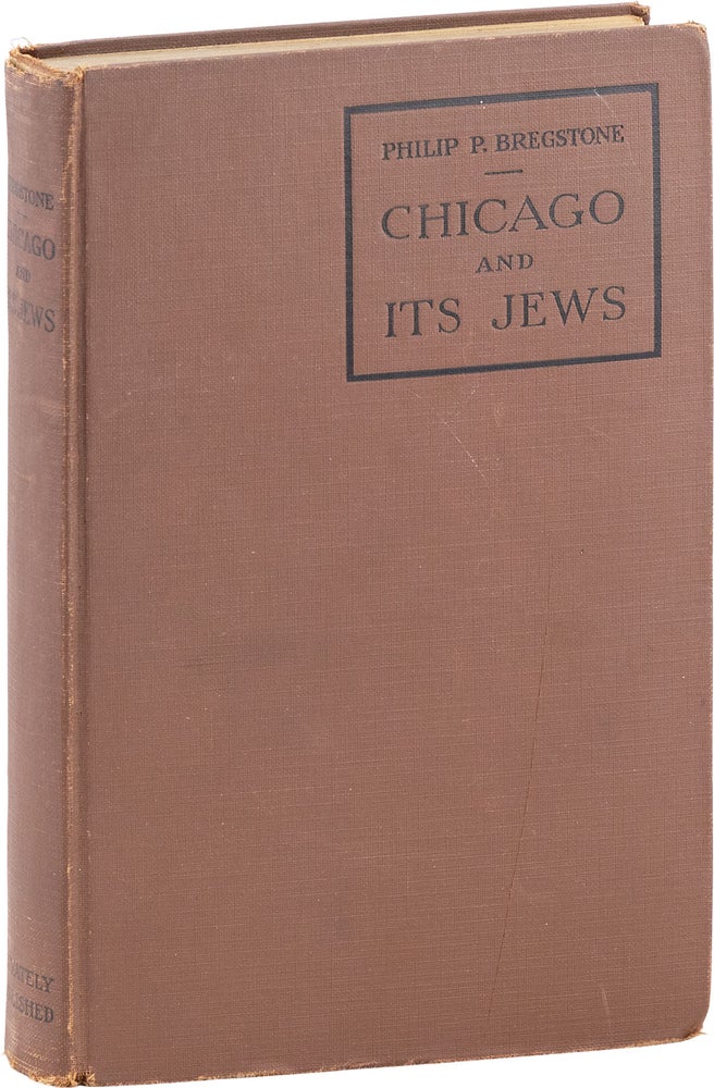 Item #80804] Chicago and Its Jews: a Cultural History. JUDAICA - CHICAGO, Philip P. BREGSTONE,...