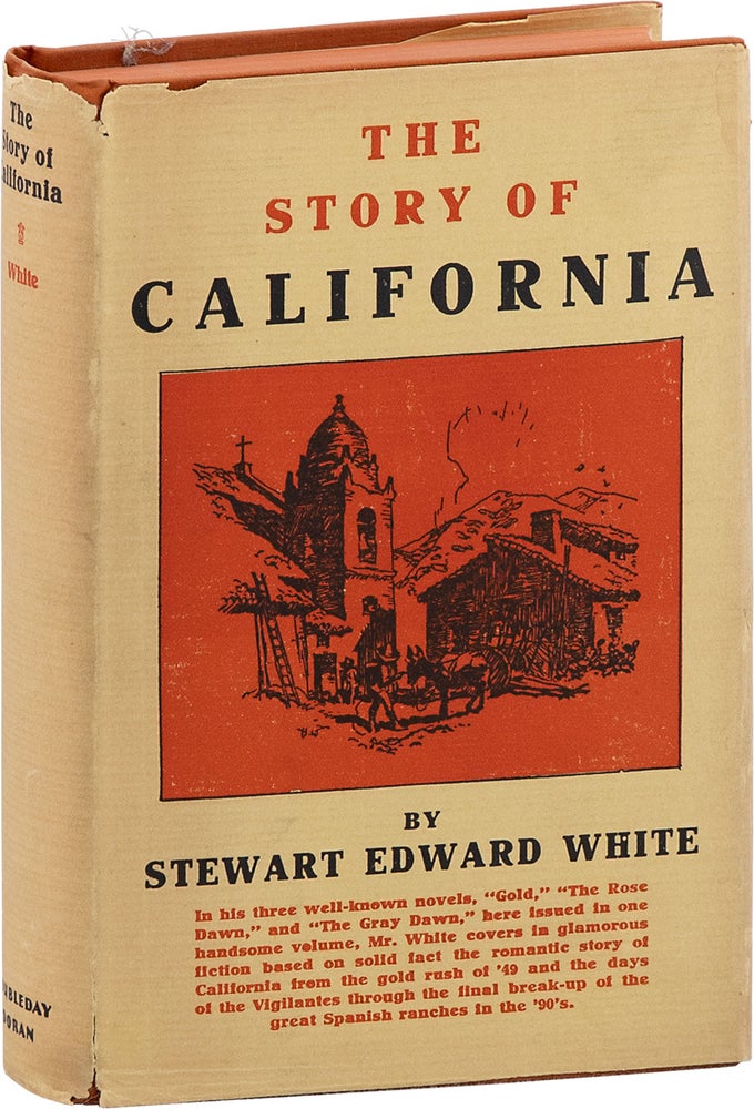 Item #80973] The Story of California: Gold - The Gray Dawn - The Rose Dawn. Stewart Edward WHITE