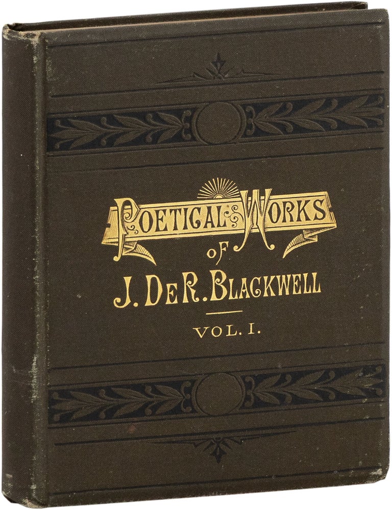 Poetical Works of James DeRuyter Blackwell in Three Volumes, Volume I. James DeRuyter BLACKWELL.