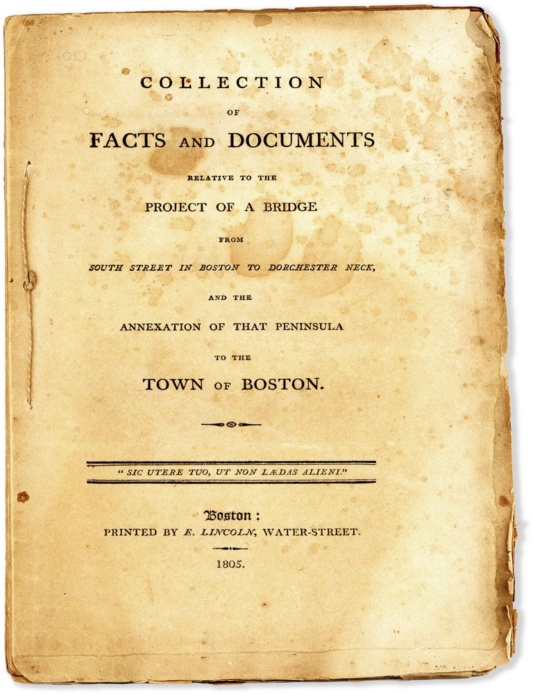 Collection of Facts and Documents Relative to the Project of a Bridge from South Street in Boston. BOSTON, William TUDOR, Edward Tuckerman, signatories, CIVIC IMPROVEMENTS - ENGINEERING.