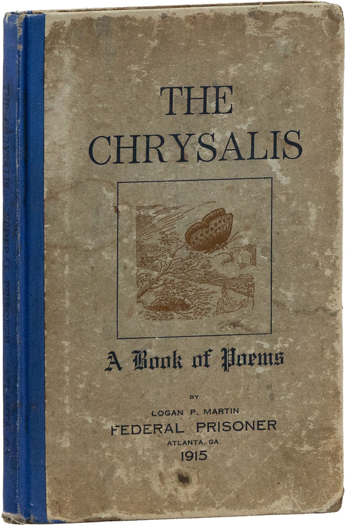 [Item #86739] The Chrysalis. A Book of Poems by Logan P. Martin, Federal Prisoner, Atlanta, Ga. PRISON LITERATURE, Logan P. MARTIN.