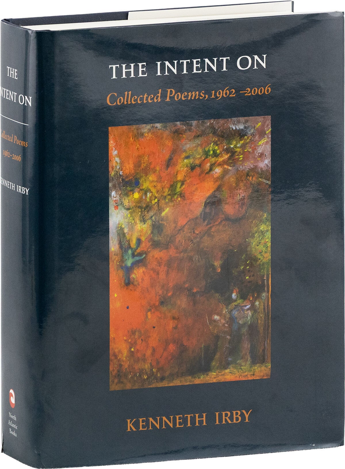 The Intent On: Collected Poems, 1962-2006 | Kenneth IRBY, Kyle WAUGH ...