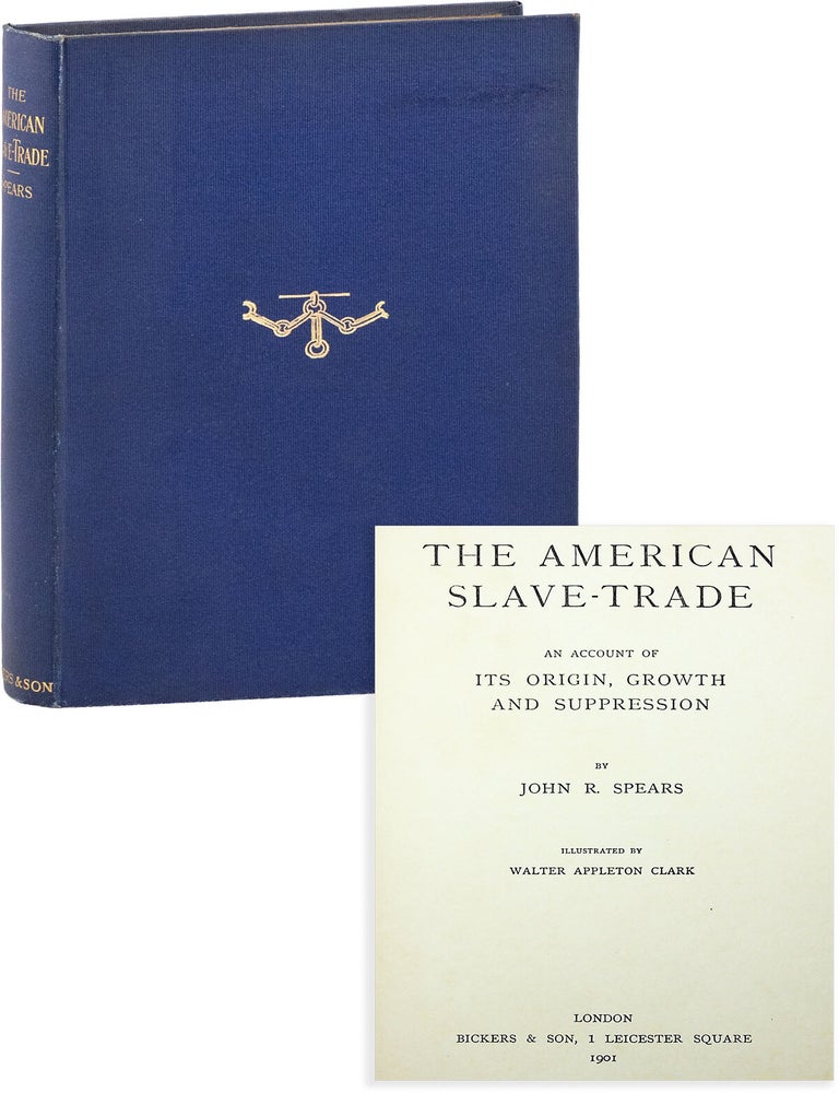 The American Slave-Trade; An Account of Its Origin, Growth, and Suppression. John R. SPEARS.