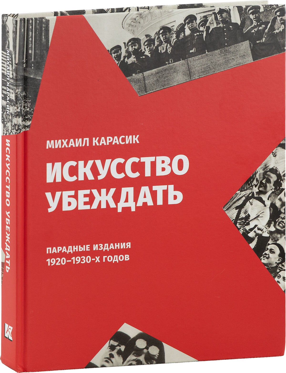 [Item #89126] Искусство убеждать: парадные издания 1920&ndash;1930-х годов [= Iskusstvo ubeždatʹ : paradnye izdanija 1920-1930-ch godov] [=The Art of Persuasion: Parade Editions of the 1920s&ndash;1930s]. Mikhail KARASIK.