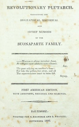 Revolutionary Plutarch. Containing the Biographical, Historical and Secret Memoirs of the Buonaparte Family. First American Edition, with Additions, Original and Selected