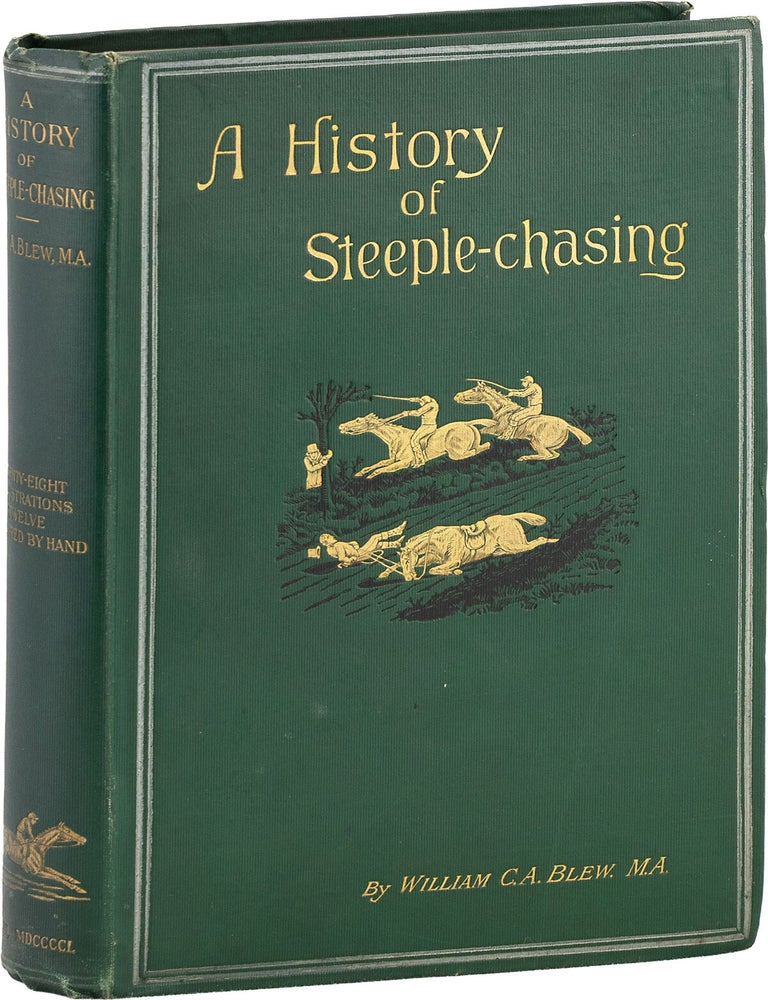 Item #89236] A History of Steeple-Chasing. William C. A. BLEW, Henry ALKEN, text, illustrations