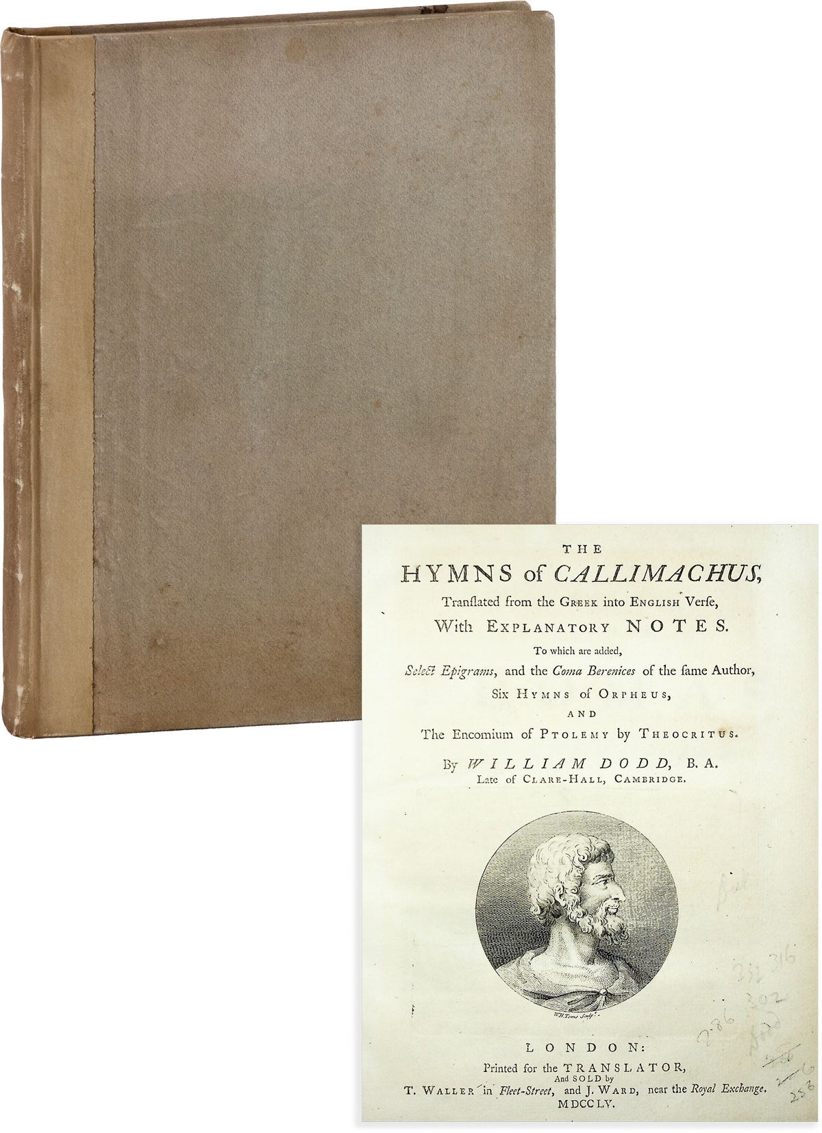 [Item #89522] The Hymns of Callimachus, translated from the Greek into English verse, with explanatory notes. To which are added, Select epigrams, and the Coma Berenices of the same author, Six hymns of Orpheus, and The Encomium of Ptolemy by Theocritus. By William Dodd, CALLIMACHUS, William Dodd, of Cyrene.