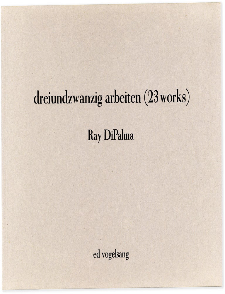 Dreiundzwanzig arbeiten (23 works. Ray DiPALMA.