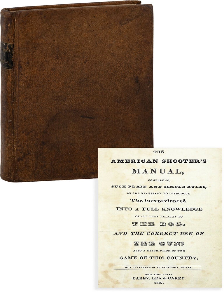 The American Shooter's Manual; Comprising, such plain and simple rules, as are necessary to. SPORTS, "A Gentleman of Philadelphia County", Jesse Y. Attrib: Kester.